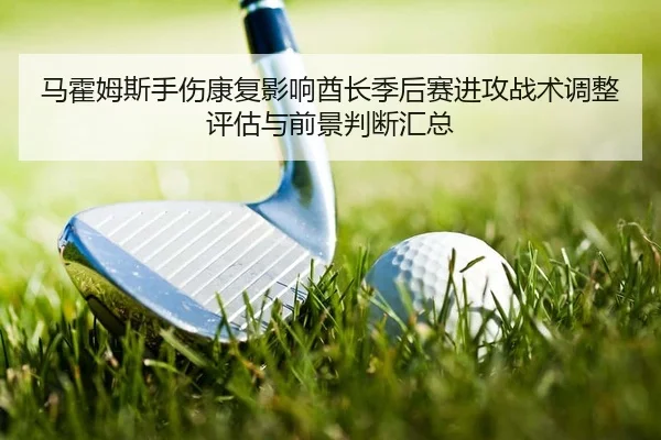 ma-huo-mu-si-shou-shang-kang-fu-ying-xiang-qiu-zhang-ji-hou-sai-jin-gong-zhan-shu-tiao-zheng-ping-gu-yu-qian-jing-pan-2-276.jpg